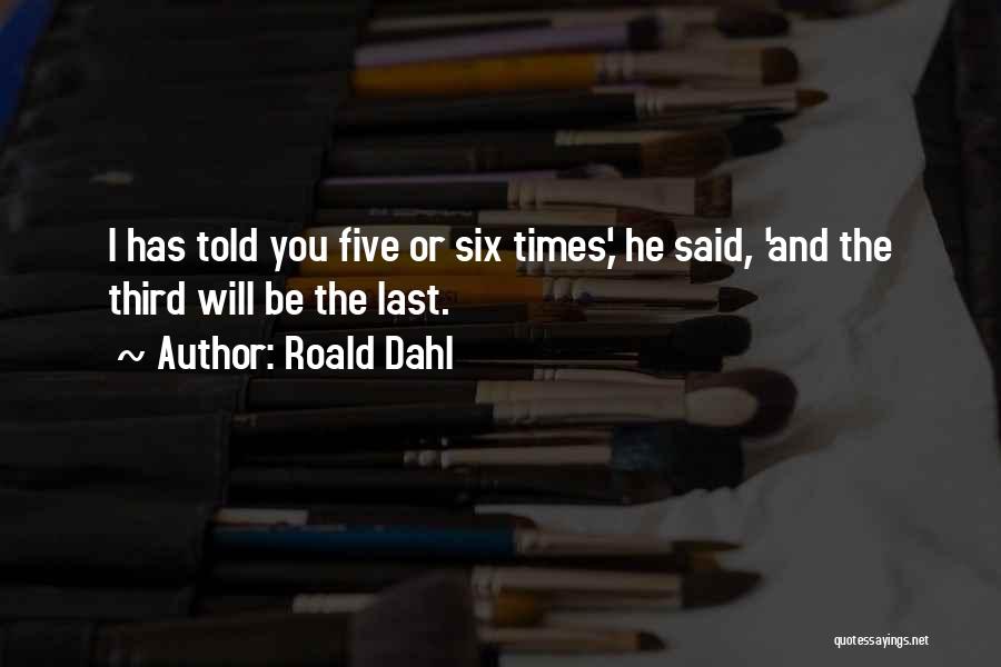 Roald Dahl Quotes: I Has Told You Five Or Six Times,' He Said, 'and The Third Will Be The Last.