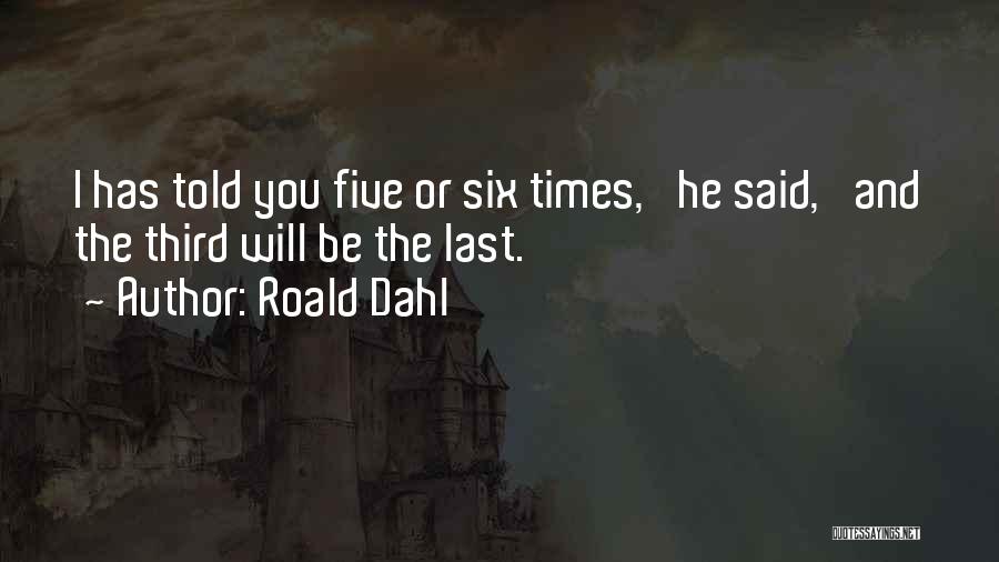 Roald Dahl Quotes: I Has Told You Five Or Six Times,' He Said, 'and The Third Will Be The Last.