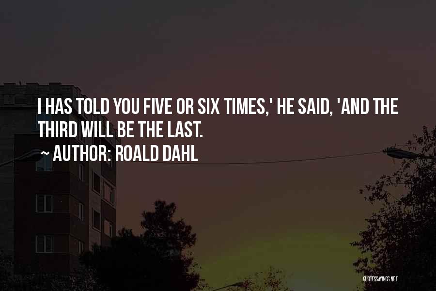 Roald Dahl Quotes: I Has Told You Five Or Six Times,' He Said, 'and The Third Will Be The Last.