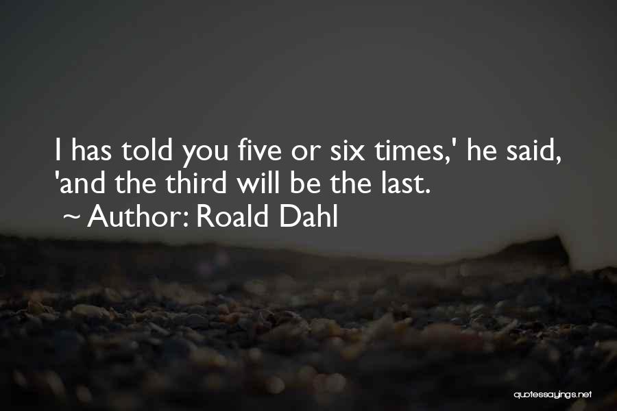 Roald Dahl Quotes: I Has Told You Five Or Six Times,' He Said, 'and The Third Will Be The Last.