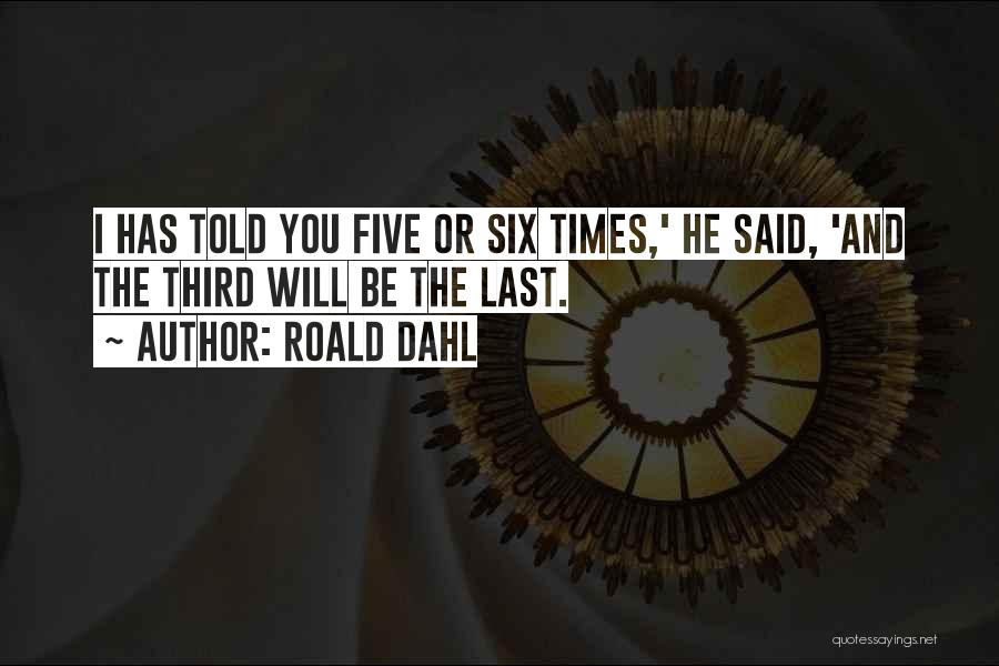 Roald Dahl Quotes: I Has Told You Five Or Six Times,' He Said, 'and The Third Will Be The Last.