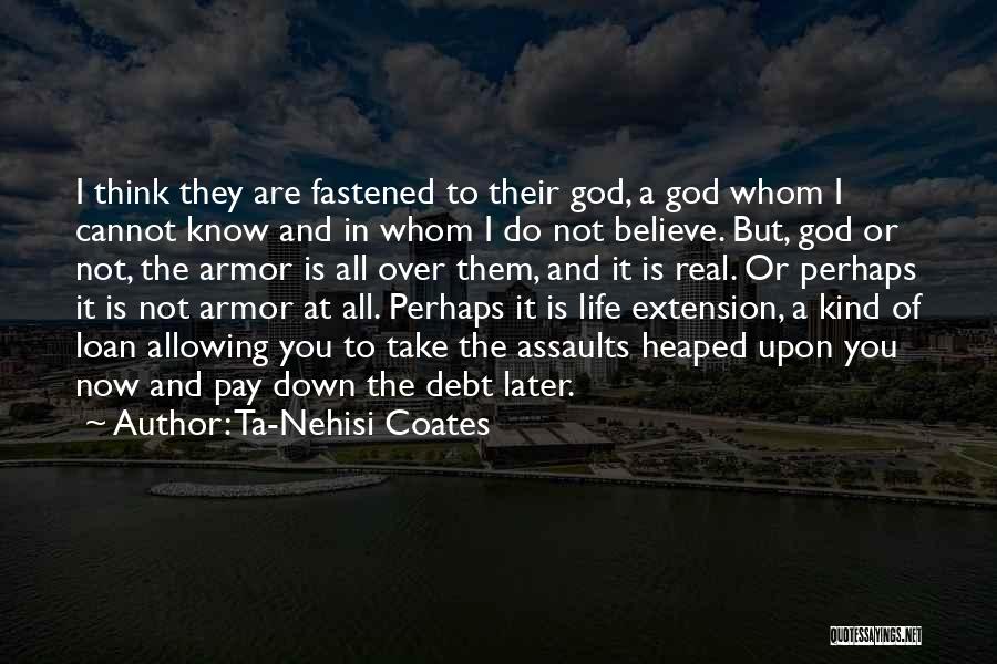Ta-Nehisi Coates Quotes: I Think They Are Fastened To Their God, A God Whom I Cannot Know And In Whom I Do Not