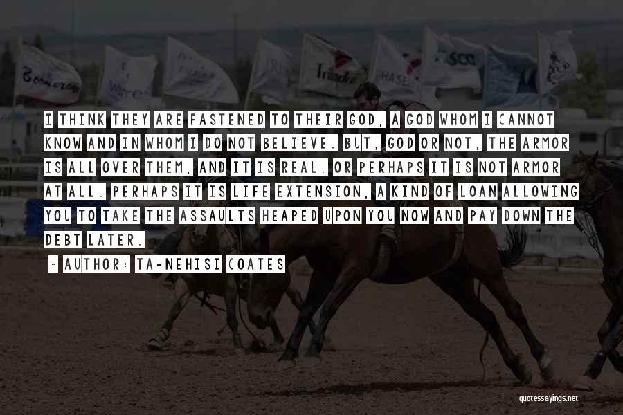 Ta-Nehisi Coates Quotes: I Think They Are Fastened To Their God, A God Whom I Cannot Know And In Whom I Do Not