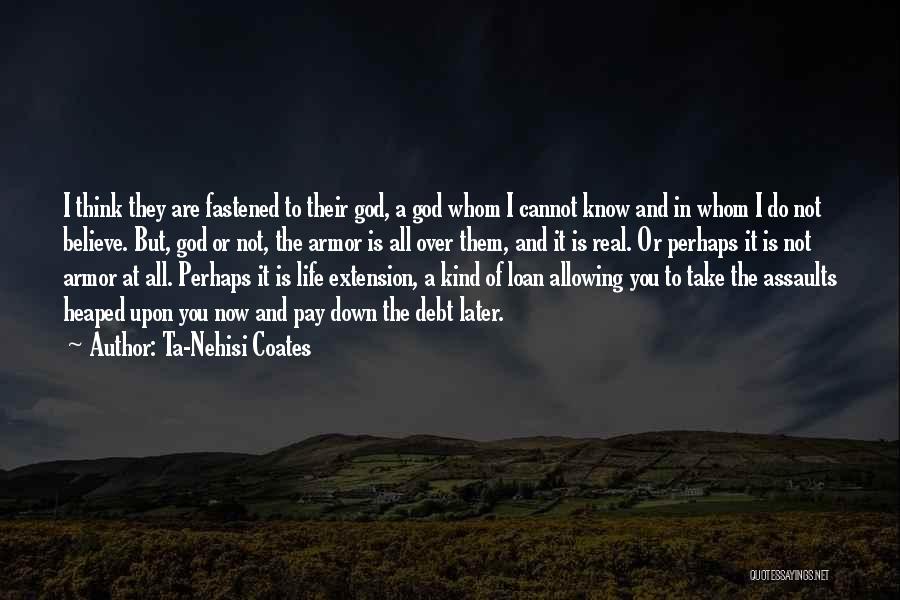 Ta-Nehisi Coates Quotes: I Think They Are Fastened To Their God, A God Whom I Cannot Know And In Whom I Do Not