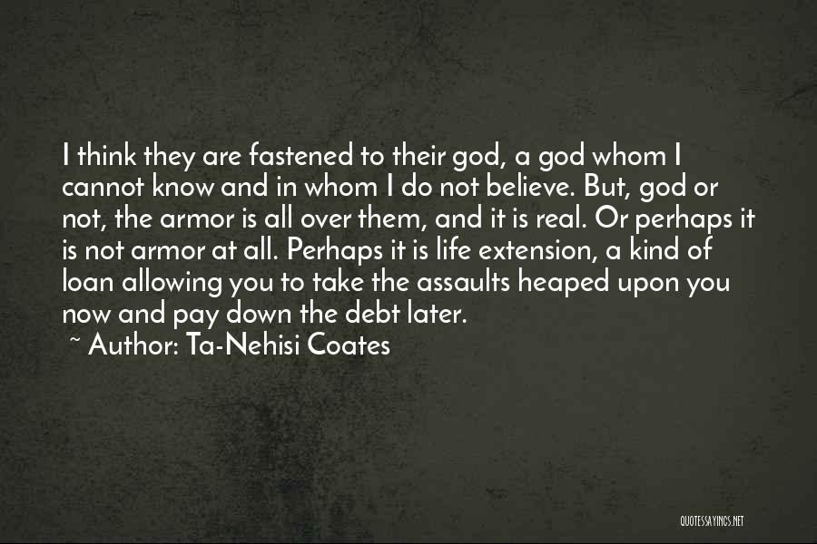 Ta-Nehisi Coates Quotes: I Think They Are Fastened To Their God, A God Whom I Cannot Know And In Whom I Do Not