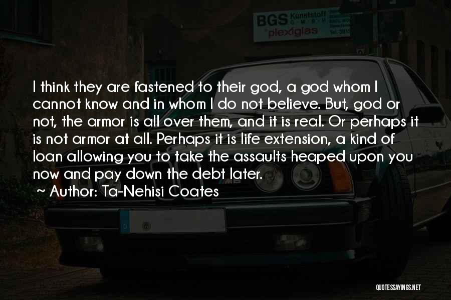 Ta-Nehisi Coates Quotes: I Think They Are Fastened To Their God, A God Whom I Cannot Know And In Whom I Do Not
