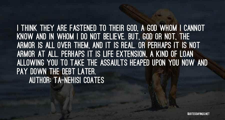 Ta-Nehisi Coates Quotes: I Think They Are Fastened To Their God, A God Whom I Cannot Know And In Whom I Do Not