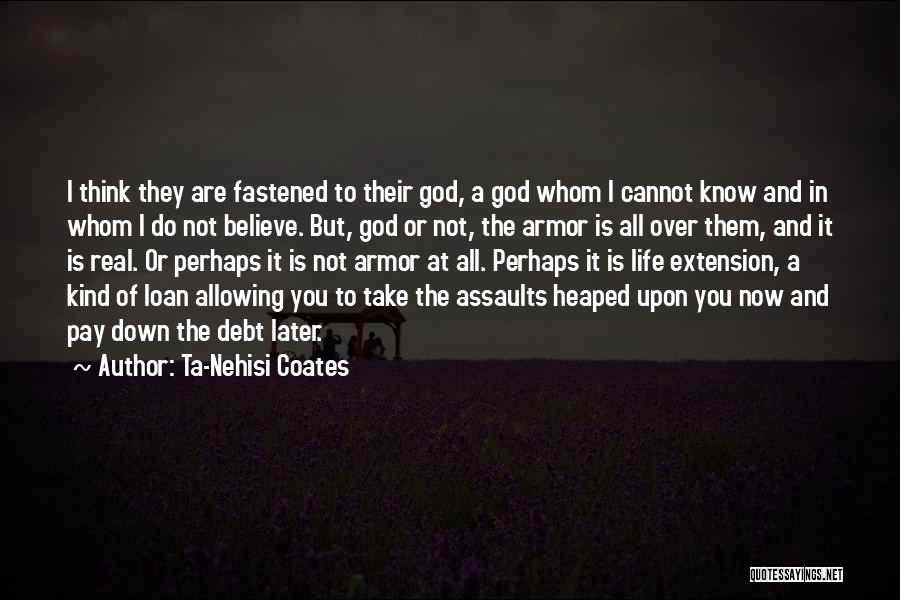 Ta-Nehisi Coates Quotes: I Think They Are Fastened To Their God, A God Whom I Cannot Know And In Whom I Do Not