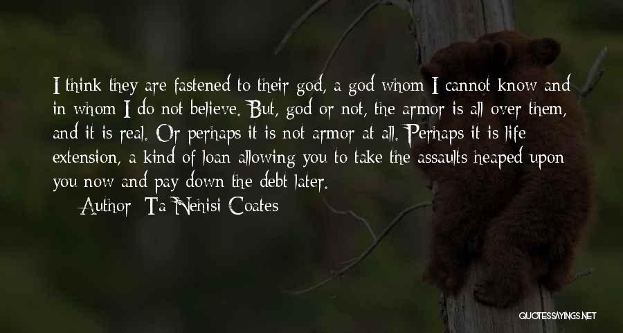 Ta-Nehisi Coates Quotes: I Think They Are Fastened To Their God, A God Whom I Cannot Know And In Whom I Do Not