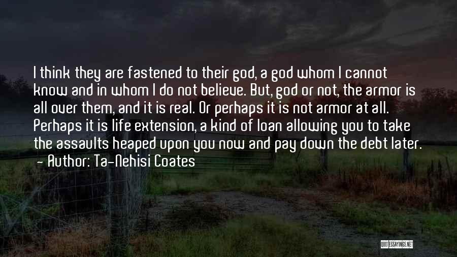 Ta-Nehisi Coates Quotes: I Think They Are Fastened To Their God, A God Whom I Cannot Know And In Whom I Do Not