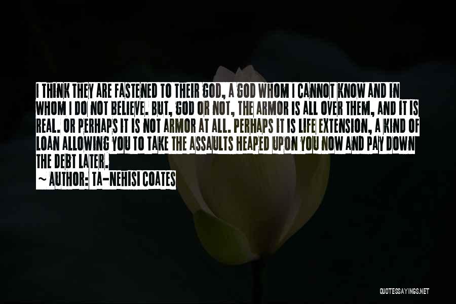 Ta-Nehisi Coates Quotes: I Think They Are Fastened To Their God, A God Whom I Cannot Know And In Whom I Do Not