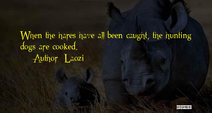 Laozi Quotes: When The Hares Have All Been Caught, The Hunting Dogs Are Cooked.