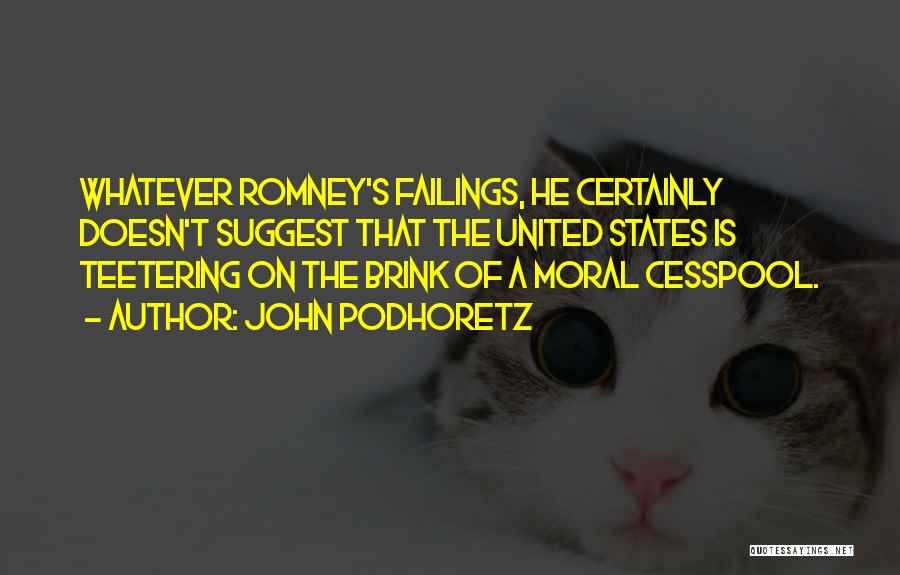 John Podhoretz Quotes: Whatever Romney's Failings, He Certainly Doesn't Suggest That The United States Is Teetering On The Brink Of A Moral Cesspool.