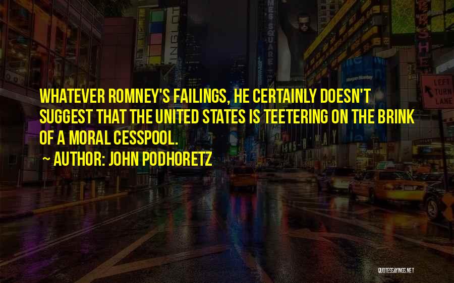 John Podhoretz Quotes: Whatever Romney's Failings, He Certainly Doesn't Suggest That The United States Is Teetering On The Brink Of A Moral Cesspool.