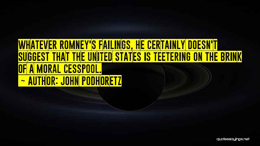 John Podhoretz Quotes: Whatever Romney's Failings, He Certainly Doesn't Suggest That The United States Is Teetering On The Brink Of A Moral Cesspool.