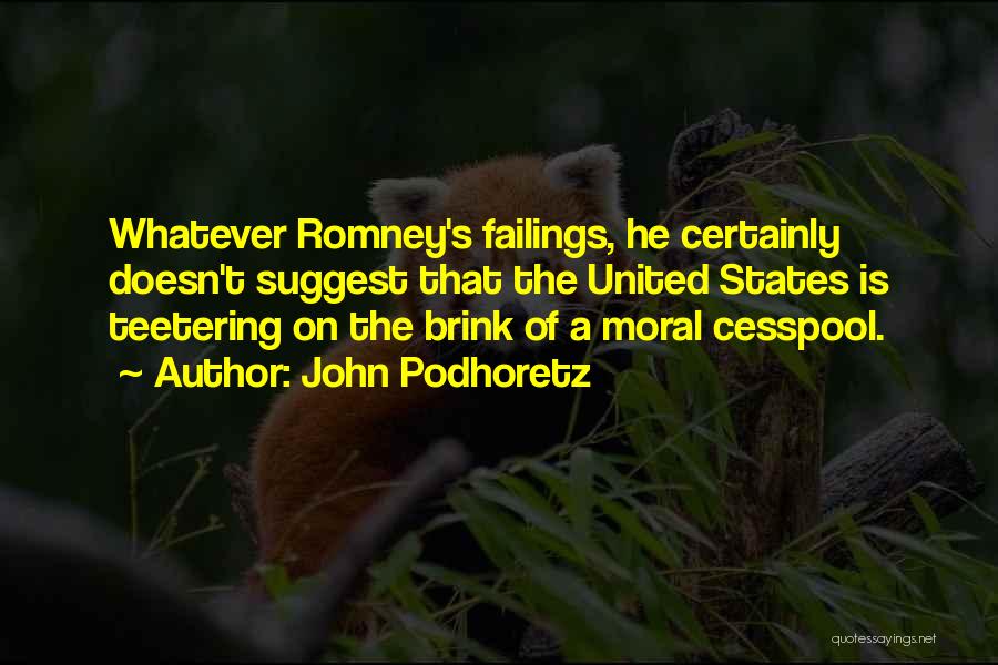 John Podhoretz Quotes: Whatever Romney's Failings, He Certainly Doesn't Suggest That The United States Is Teetering On The Brink Of A Moral Cesspool.