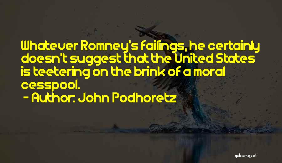 John Podhoretz Quotes: Whatever Romney's Failings, He Certainly Doesn't Suggest That The United States Is Teetering On The Brink Of A Moral Cesspool.