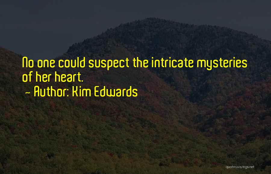 Kim Edwards Quotes: No One Could Suspect The Intricate Mysteries Of Her Heart.