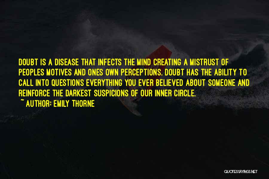 Emily Thorne Quotes: Doubt Is A Disease That Infects The Mind Creating A Mistrust Of Peoples Motives And Ones Own Perceptions. Doubt Has