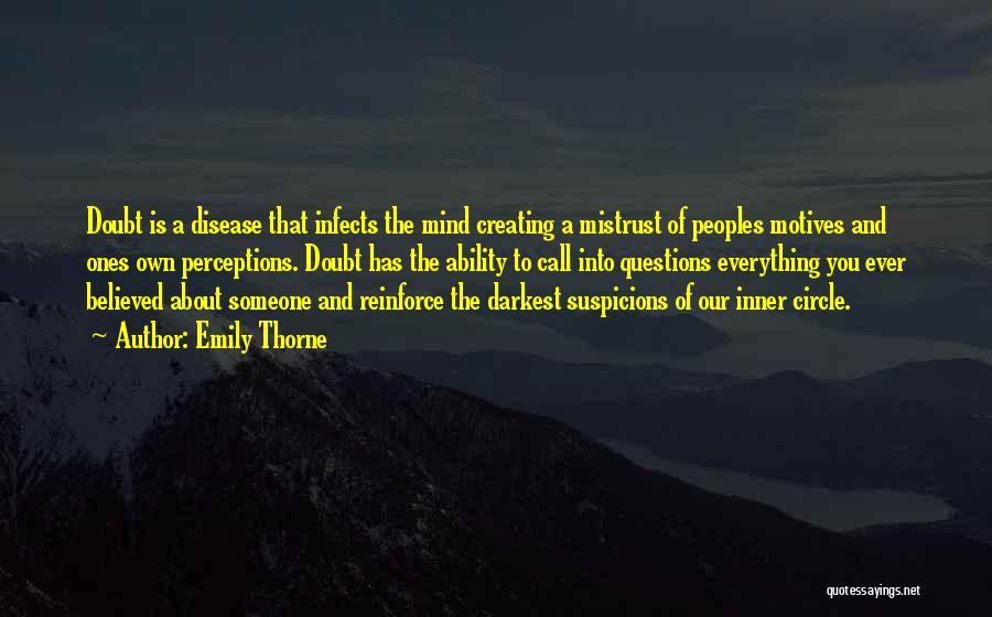 Emily Thorne Quotes: Doubt Is A Disease That Infects The Mind Creating A Mistrust Of Peoples Motives And Ones Own Perceptions. Doubt Has