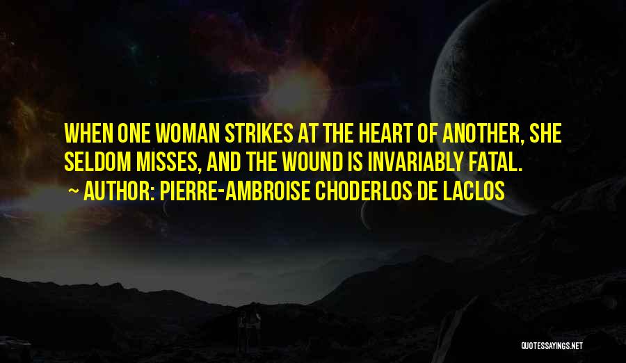 Pierre-Ambroise Choderlos De Laclos Quotes: When One Woman Strikes At The Heart Of Another, She Seldom Misses, And The Wound Is Invariably Fatal.