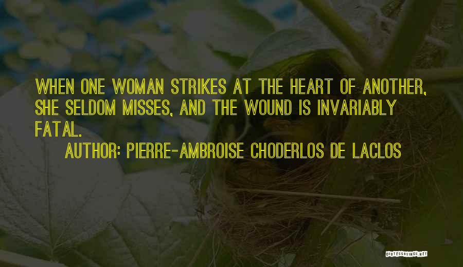 Pierre-Ambroise Choderlos De Laclos Quotes: When One Woman Strikes At The Heart Of Another, She Seldom Misses, And The Wound Is Invariably Fatal.