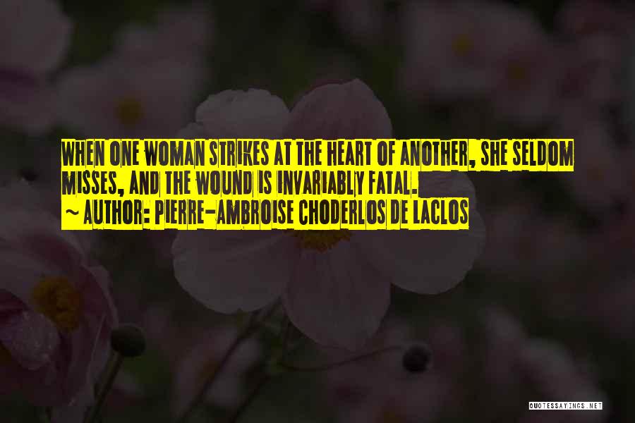 Pierre-Ambroise Choderlos De Laclos Quotes: When One Woman Strikes At The Heart Of Another, She Seldom Misses, And The Wound Is Invariably Fatal.