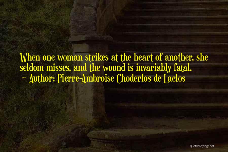 Pierre-Ambroise Choderlos De Laclos Quotes: When One Woman Strikes At The Heart Of Another, She Seldom Misses, And The Wound Is Invariably Fatal.