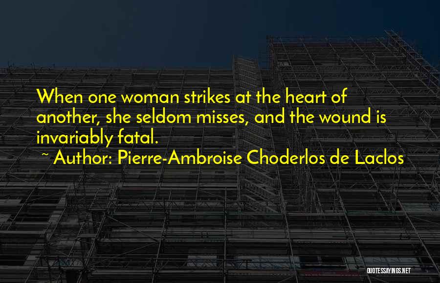 Pierre-Ambroise Choderlos De Laclos Quotes: When One Woman Strikes At The Heart Of Another, She Seldom Misses, And The Wound Is Invariably Fatal.