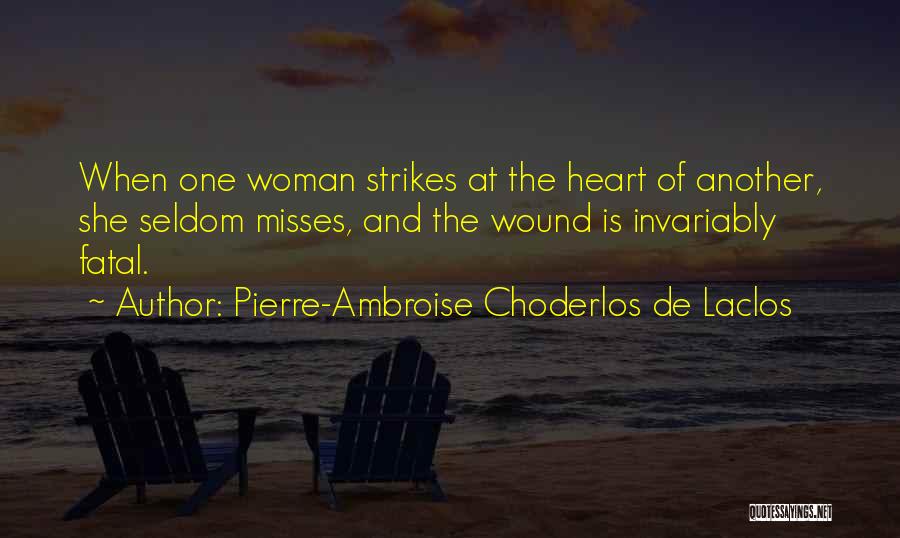Pierre-Ambroise Choderlos De Laclos Quotes: When One Woman Strikes At The Heart Of Another, She Seldom Misses, And The Wound Is Invariably Fatal.
