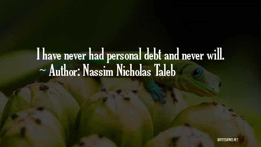 Nassim Nicholas Taleb Quotes: I Have Never Had Personal Debt And Never Will.
