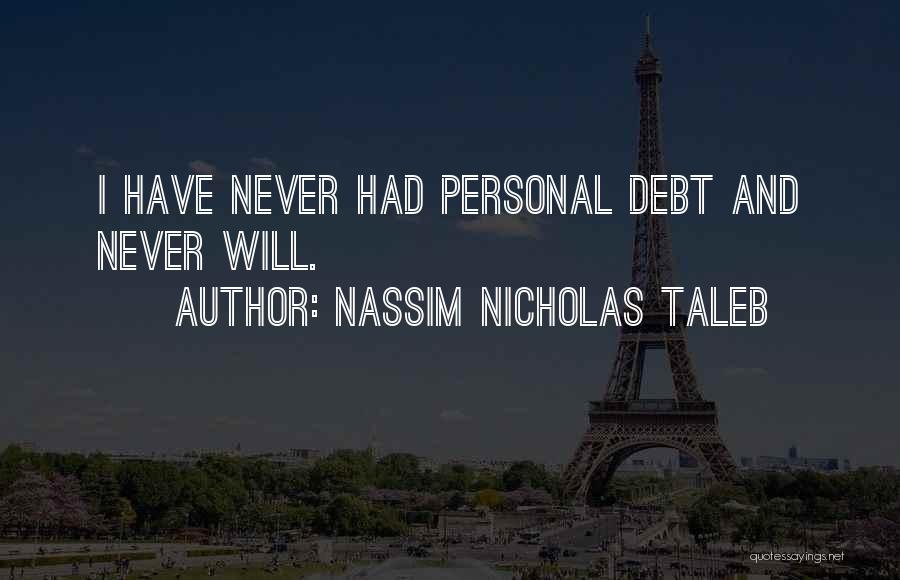 Nassim Nicholas Taleb Quotes: I Have Never Had Personal Debt And Never Will.
