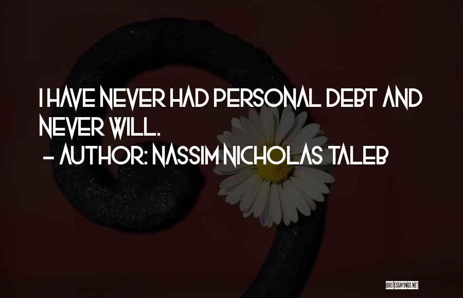 Nassim Nicholas Taleb Quotes: I Have Never Had Personal Debt And Never Will.