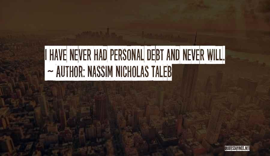 Nassim Nicholas Taleb Quotes: I Have Never Had Personal Debt And Never Will.