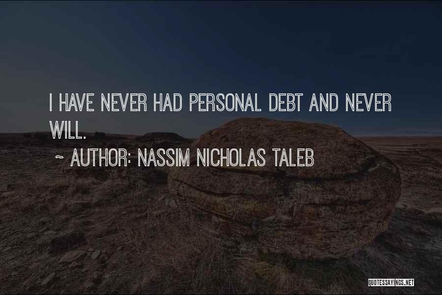 Nassim Nicholas Taleb Quotes: I Have Never Had Personal Debt And Never Will.