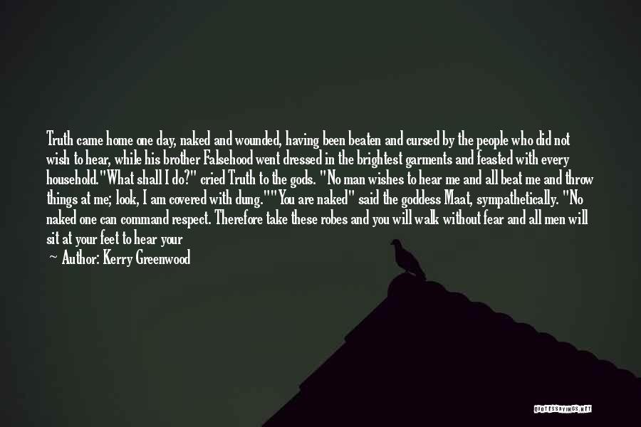 Kerry Greenwood Quotes: Truth Came Home One Day, Naked And Wounded, Having Been Beaten And Cursed By The People Who Did Not Wish