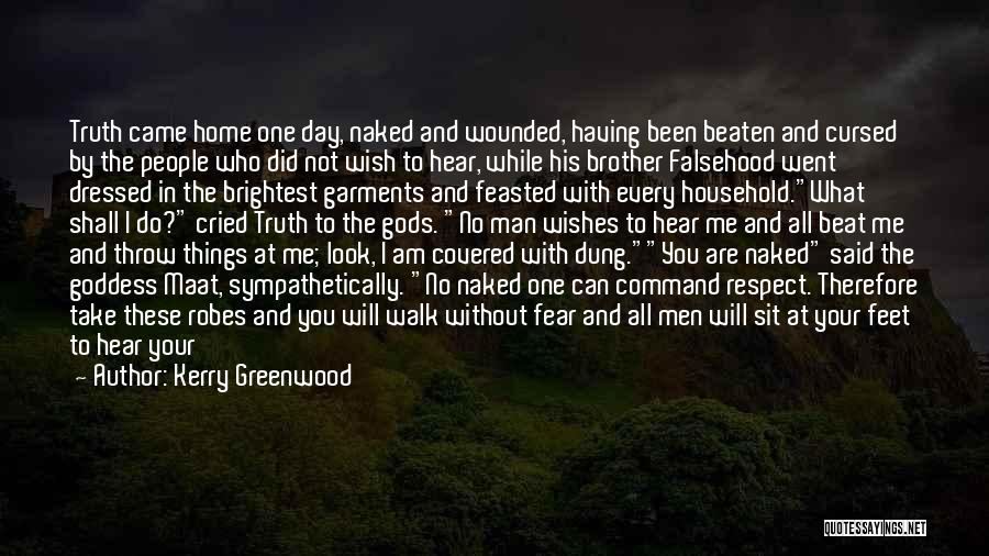 Kerry Greenwood Quotes: Truth Came Home One Day, Naked And Wounded, Having Been Beaten And Cursed By The People Who Did Not Wish
