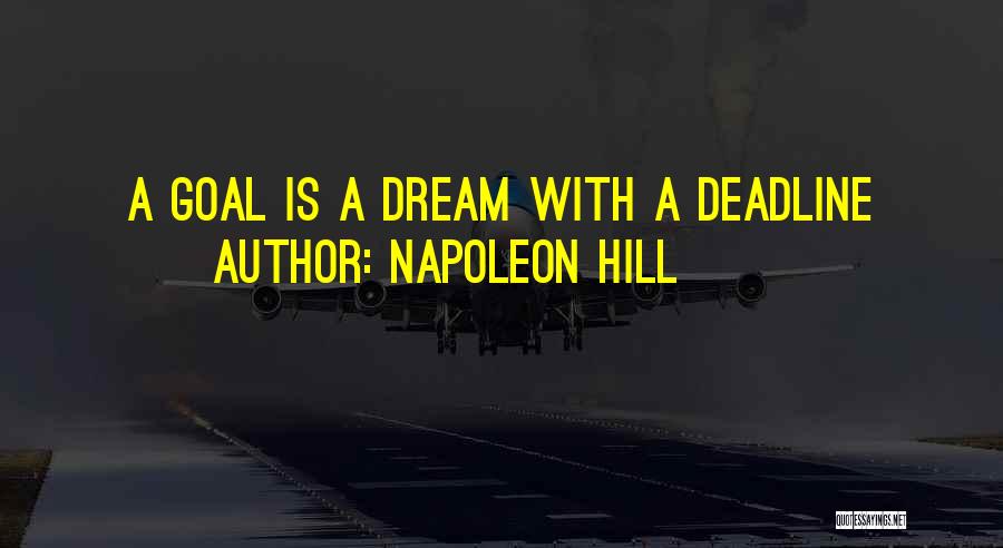 Napoleon Hill Quotes: A Goal Is A Dream With A Deadline