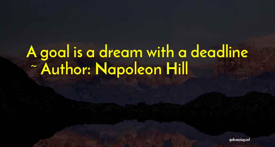 Napoleon Hill Quotes: A Goal Is A Dream With A Deadline