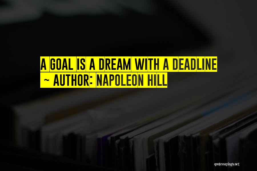 Napoleon Hill Quotes: A Goal Is A Dream With A Deadline
