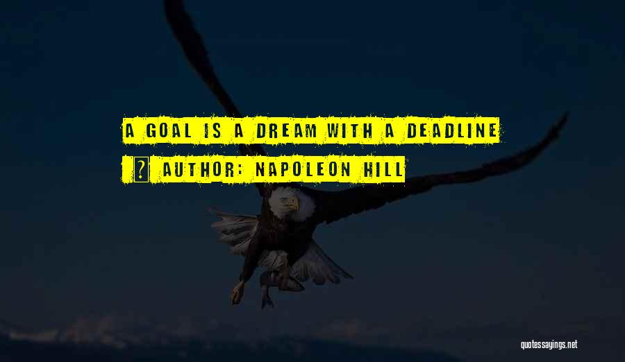 Napoleon Hill Quotes: A Goal Is A Dream With A Deadline