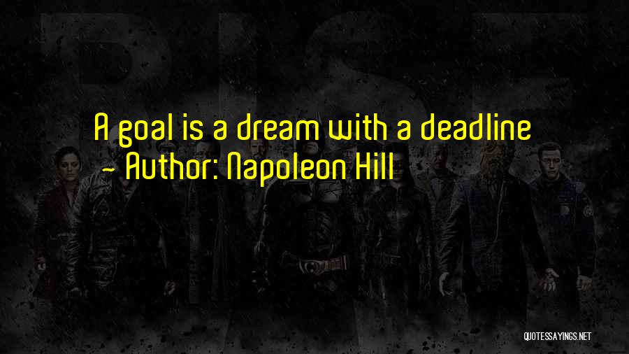 Napoleon Hill Quotes: A Goal Is A Dream With A Deadline