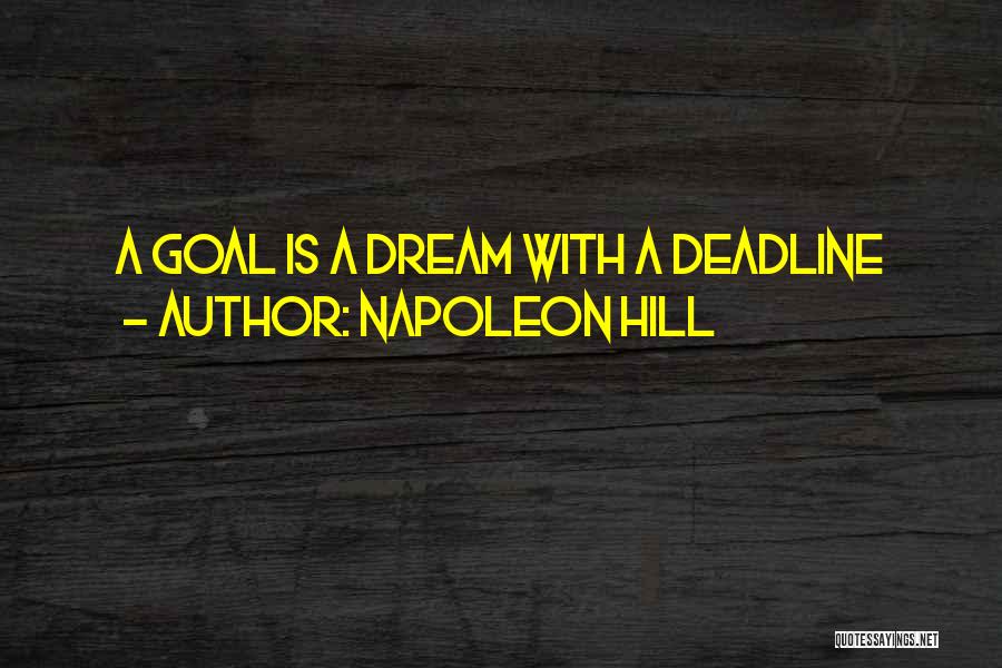 Napoleon Hill Quotes: A Goal Is A Dream With A Deadline