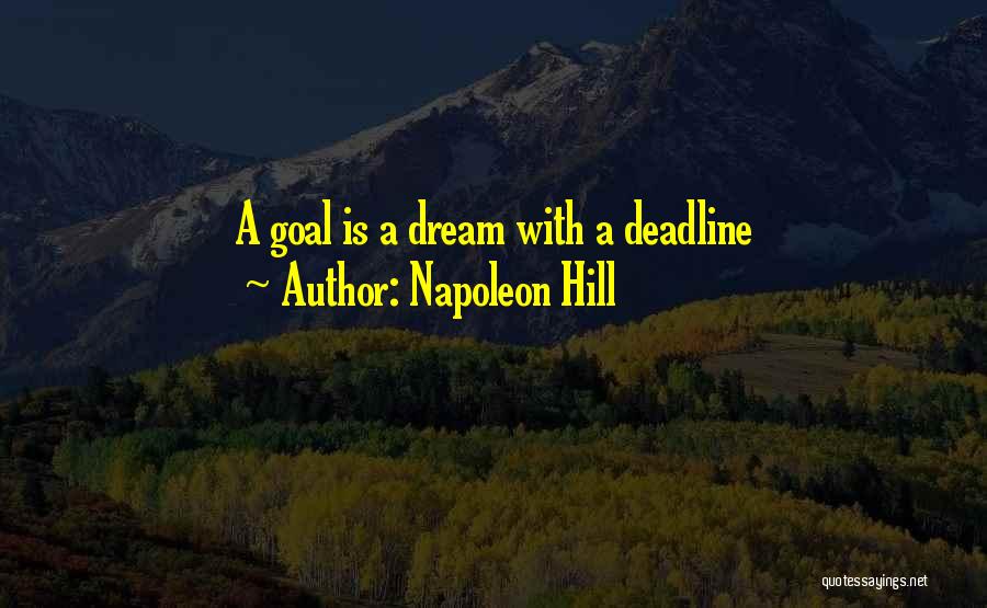 Napoleon Hill Quotes: A Goal Is A Dream With A Deadline