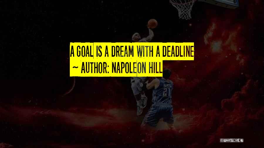 Napoleon Hill Quotes: A Goal Is A Dream With A Deadline