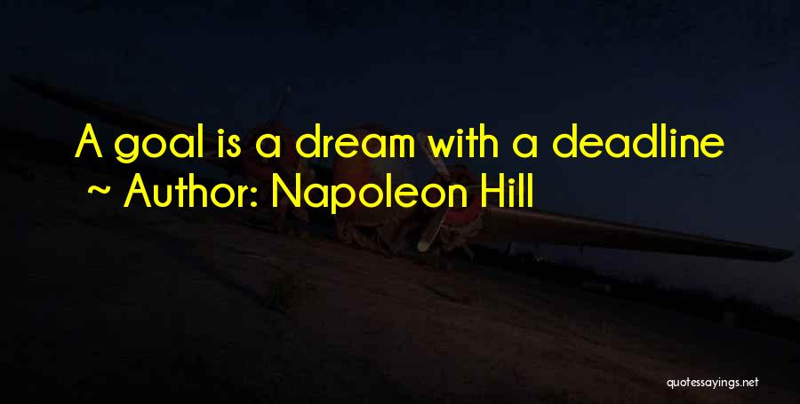 Napoleon Hill Quotes: A Goal Is A Dream With A Deadline