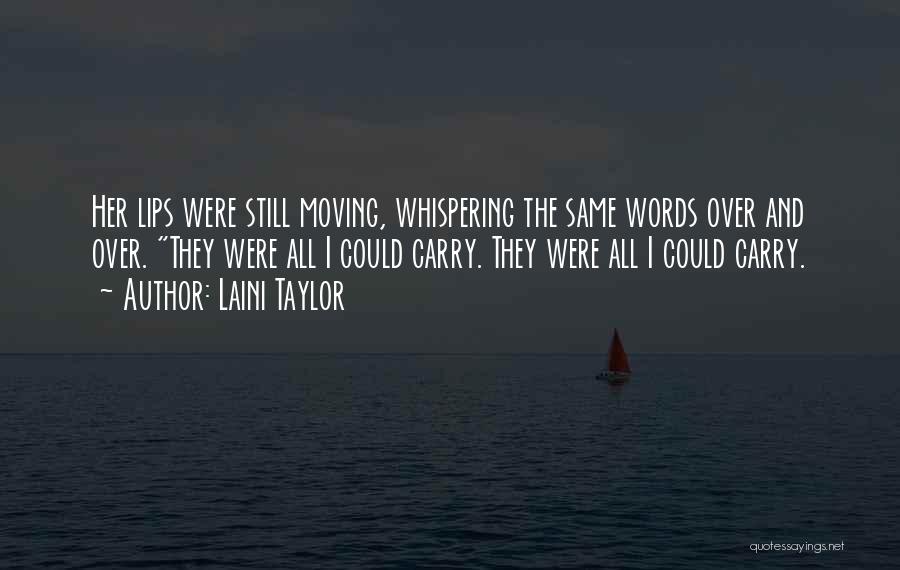 Laini Taylor Quotes: Her Lips Were Still Moving, Whispering The Same Words Over And Over. They Were All I Could Carry. They Were