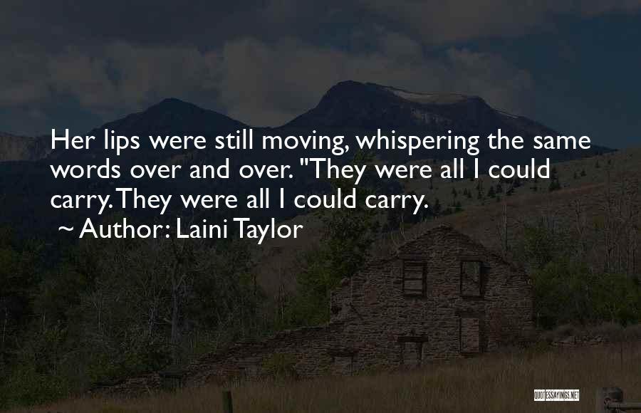 Laini Taylor Quotes: Her Lips Were Still Moving, Whispering The Same Words Over And Over. They Were All I Could Carry. They Were