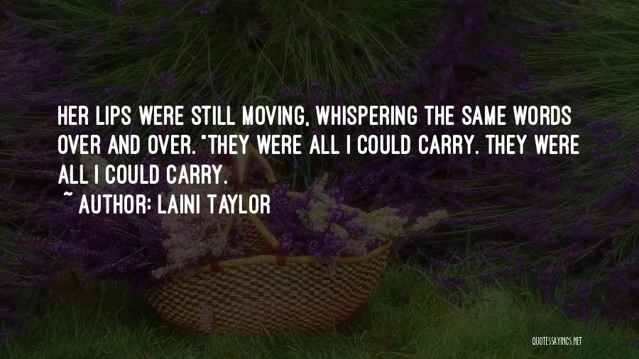 Laini Taylor Quotes: Her Lips Were Still Moving, Whispering The Same Words Over And Over. They Were All I Could Carry. They Were