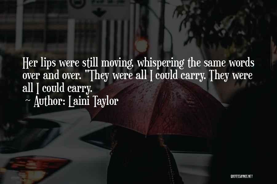 Laini Taylor Quotes: Her Lips Were Still Moving, Whispering The Same Words Over And Over. They Were All I Could Carry. They Were